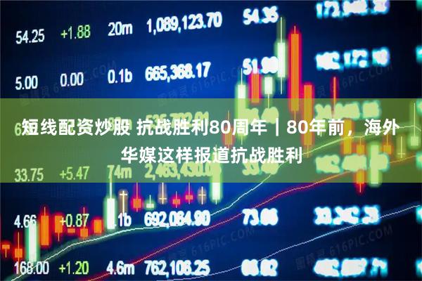 短线配资炒股 抗战胜利80周年｜80年前，海外华媒这样报道抗战胜利